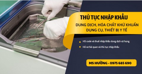 THỦ TỤC NHẬP KHẨU DUNG DỊCH, HÓA CHẤT KHỬ KHUẨN DỤNG CỤ, THIẾT BỊ Y TẾ