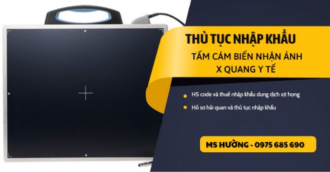 THỦ TỤC NHẬP KHẨU TẤM CẢM BIẾN NHẬN ẢNH X QUANG Y TẾ