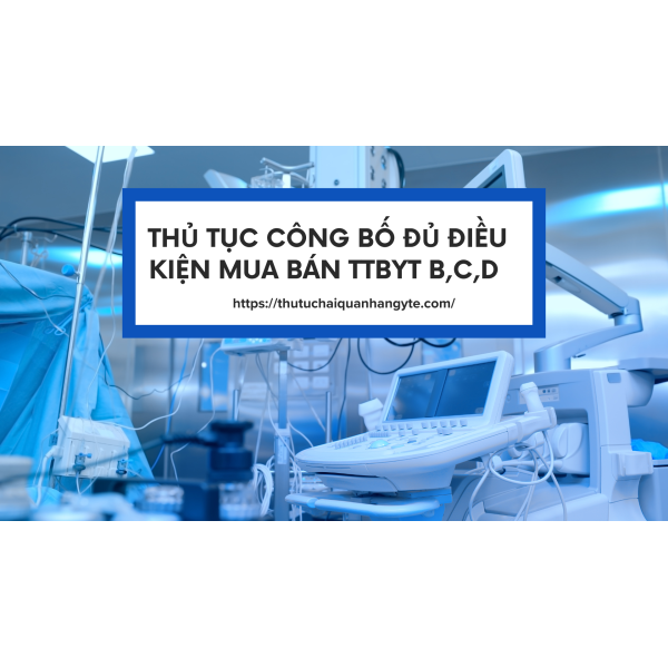 THỦ TỤC CÔNG BỐ ĐỦ ĐIỀU KIỆN MUA BÁN TRANG THIẾT BỊ Y TẾ B,C,D 